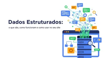 Dados Estruturados: o que são, como funcionam e como usar no seu site
